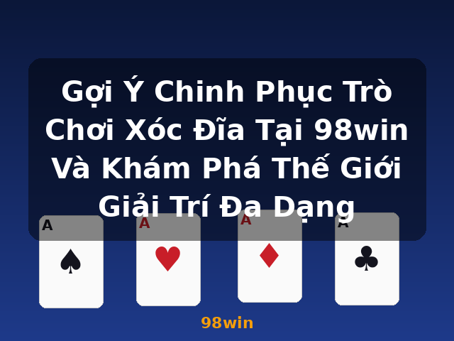 Gợi Ý Chinh Phục Trò Chơi Xóc Đĩa Tại 98win Và Khám Phá Thế Giới Giải Trí Đa Dạng - 98win