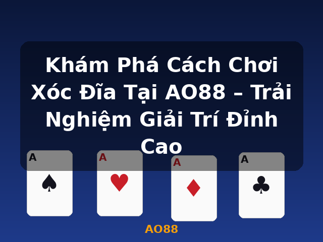 Khám Phá Cách Chơi Xóc Đĩa Tại AO88 – Trải Nghiệm Giải Trí Đỉnh Cao - AO88