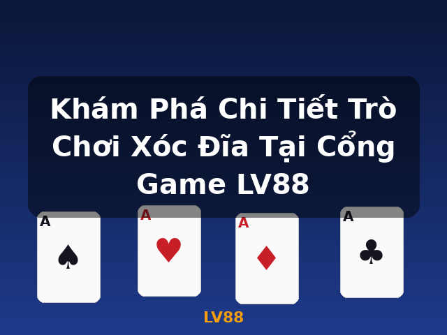 Khám Phá Chi Tiết Trò Chơi Xóc Đĩa Tại Cổng Game LV88 - LV88