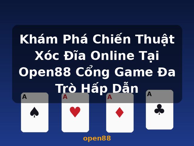 Khám Phá Chiến Thuật Xóc Đĩa Online Tại Open88 Cổng Game Đa Trò Hấp Dẫn - open88
