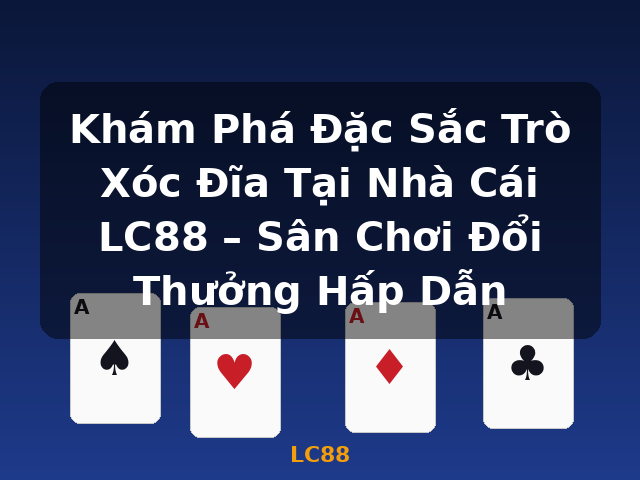 Khám Phá Đặc Sắc Trò Xóc Đĩa Tại Nhà Cái LC88 – Sân Chơi Đổi Thưởng Hấp Dẫn - LC88 Khám Phá Đặc Sắc Trò Xóc Đĩa Tại Nhà Cái LC88 – Sân Chơi Đổi Thưởng Hấp Dẫn - LC88