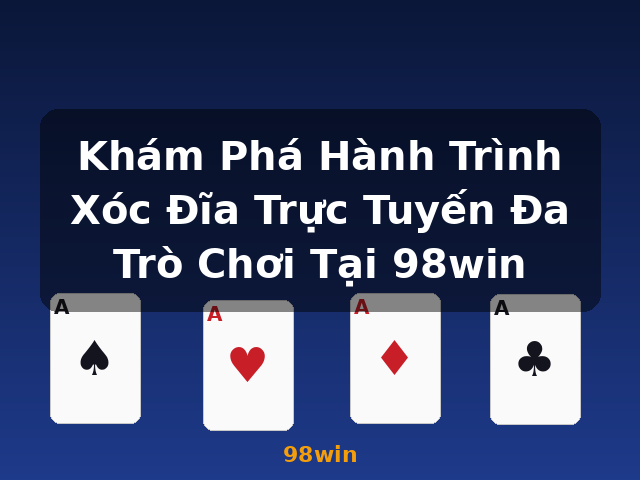 Khám Phá Hành Trình Xóc Đĩa Trực Tuyến Đa Trò Chơi Tại 98win - 98win