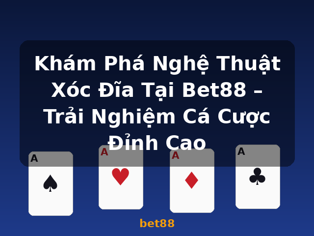 Khám Phá Nghệ Thuật Xóc Đĩa Tại Bet88 – Trải Nghiệm Cá Cược Đỉnh Cao - bet88