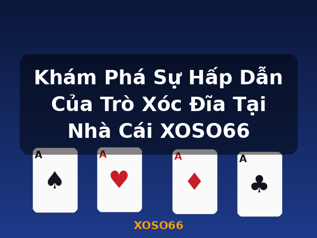 Khám Phá Sự Hấp Dẫn Của Trò Xóc Đĩa Tại Nhà Cái XOSO66 - XOSO66