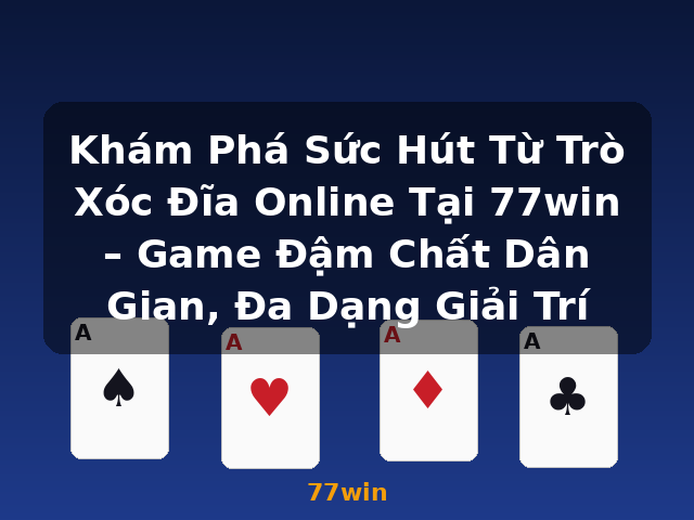 Khám Phá Sức Hút Từ Trò Xóc Đĩa Online Tại 77win – Game Đậm Chất Dân Gian, Đa Dạng Giải Trí - 77win