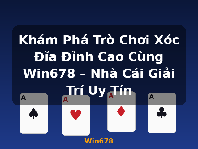 Khám Phá Trò Chơi Xóc Đĩa Đỉnh Cao Cùng Win678 – Nhà Cái Giải Trí Uy Tín - Win678
