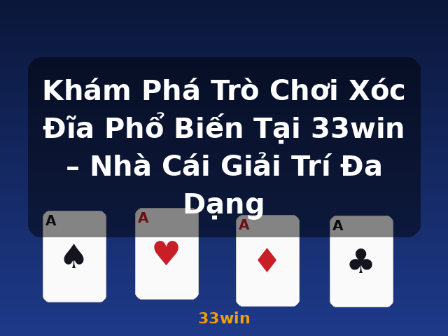 Khám Phá Trò Chơi Xóc Đĩa Phổ Biến Tại 33win – Nhà Cái Giải Trí Đa Dạng - 33win