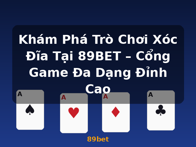 Khám Phá Trò Chơi Xóc Đĩa Tại 89BET – Cổng Game Đa Dạng Đỉnh Cao - 89bet
