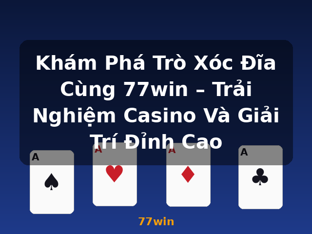 Khám Phá Trò Xóc Đĩa Cùng 77win – Trải Nghiệm Casino Và Giải Trí Đỉnh Cao - 77win