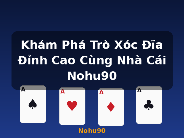 Khám Phá Trò Xóc Đĩa Đỉnh Cao Cùng Nhà Cái Nohu90 - Nohu90
