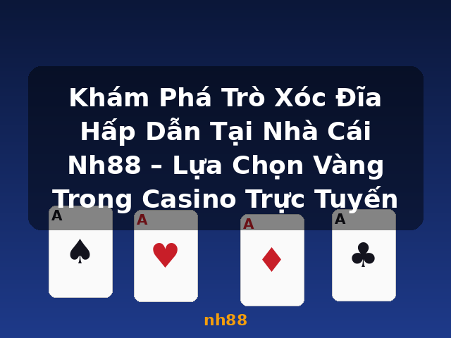 Khám Phá Trò Xóc Đĩa Hấp Dẫn Tại Nhà Cái Nh88 – Lựa Chọn Vàng Trong Casino Trực Tuyến - nh88