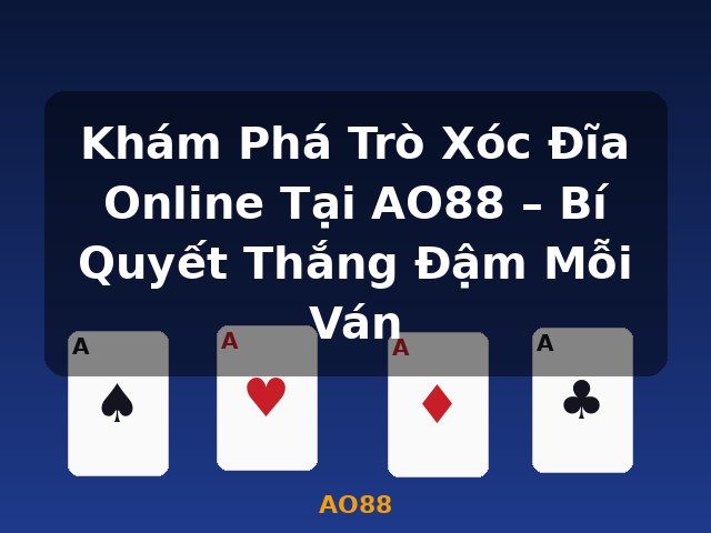 Khám Phá Trò Xóc Đĩa Online Tại AO88 – Bí Quyết Thắng Đậm Mỗi Ván - AO88