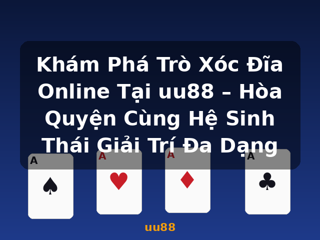 Khám Phá Trò Xóc Đĩa Online Tại uu88 – Hòa Quyện Cùng Hệ Sinh Thái Giải Trí Đa Dạng - uu88