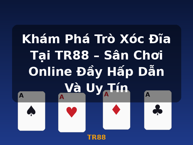 Khám Phá Trò Xóc Đĩa Tại TR88 – Sân Chơi Online Đầy Hấp Dẫn Và Uy Tín - TR88