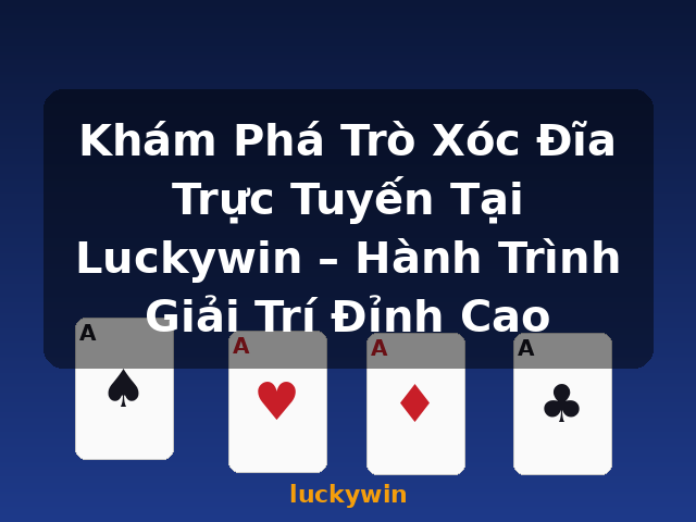 Khám Phá Trò Xóc Đĩa Trực Tuyến Tại Luckywin – Hành Trình Giải Trí Đỉnh Cao - luckywin