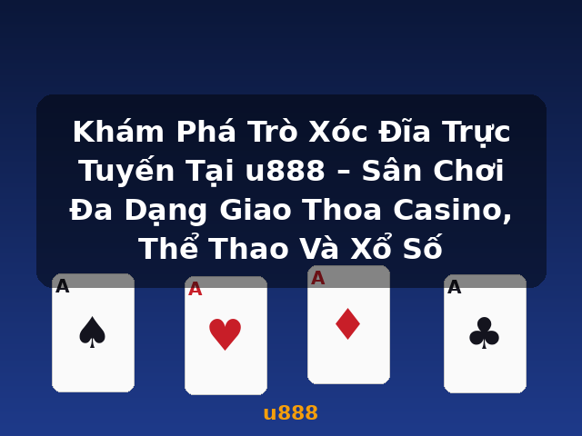 Khám Phá Trò Xóc Đĩa Trực Tuyến Tại u888 – Sân Chơi Đa Dạng Giao Thoa Casino, Thể Thao Và Xổ Số - u888 Khám Phá Trò Xóc Đĩa Trực Tuyến Tại u888 – Sân Chơi Đa Dạng Giao Thoa Casino, Thể Thao Và Xổ Số - u888