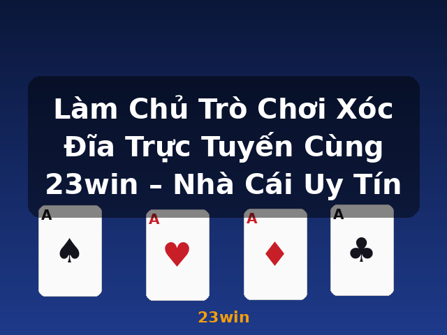 Làm Chủ Trò Chơi Xóc Đĩa Trực Tuyến Cùng 23win – Nhà Cái Uy Tín - 23win