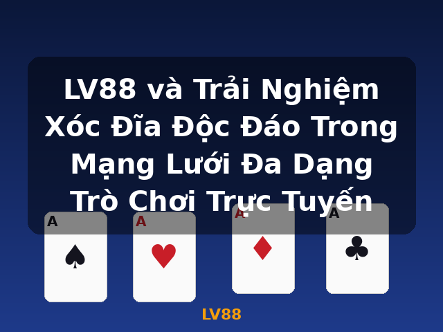 LV88 và Trải Nghiệm Xóc Đĩa Độc Đáo Trong Mạng Lưới Đa Dạng Trò Chơi Trực Tuyến - LV88