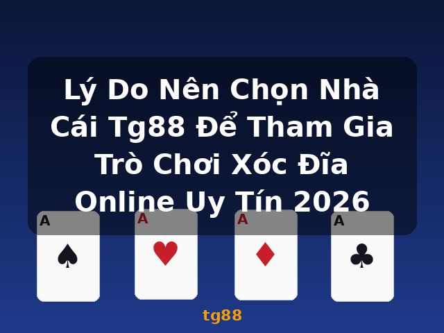 Lý Do Nên Chọn Nhà Cái Tg88 Để Tham Gia Trò Chơi Xóc Đĩa Online Uy Tín 2026 - tg88
