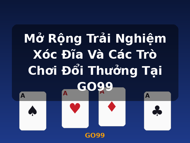 Mở Rộng Trải Nghiệm Xóc Đĩa Và Các Trò Chơi Đổi Thưởng Tại GO99 - GO99