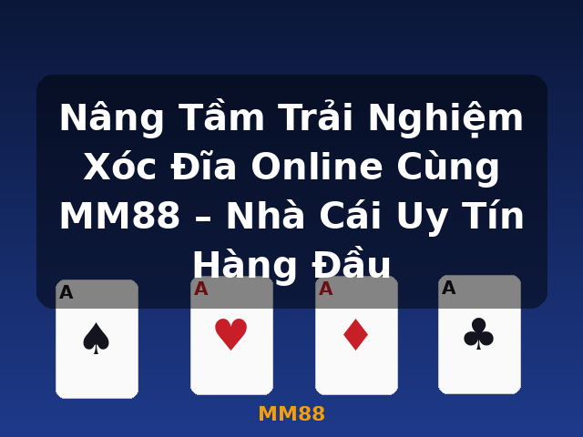 Nâng Tầm Trải Nghiệm Xóc Đĩa Online Cùng MM88 – Nhà Cái Uy Tín Hàng Đầu - MM88