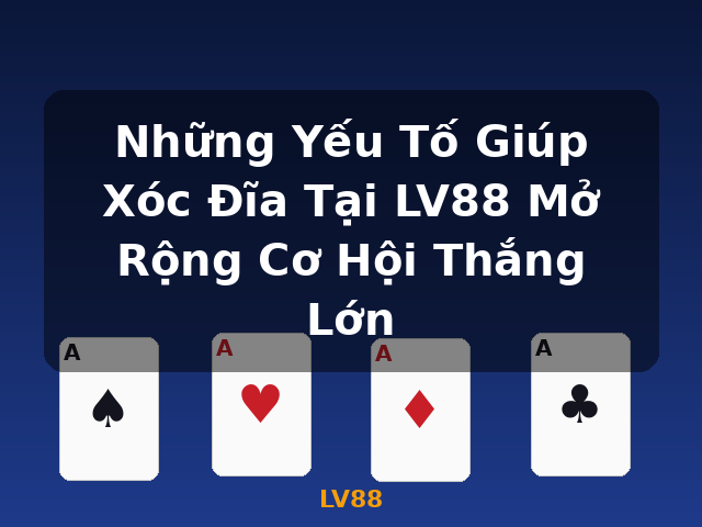 Những Yếu Tố Giúp Xóc Đĩa Tại LV88 Mở Rộng Cơ Hội Thắng Lớn - LV88