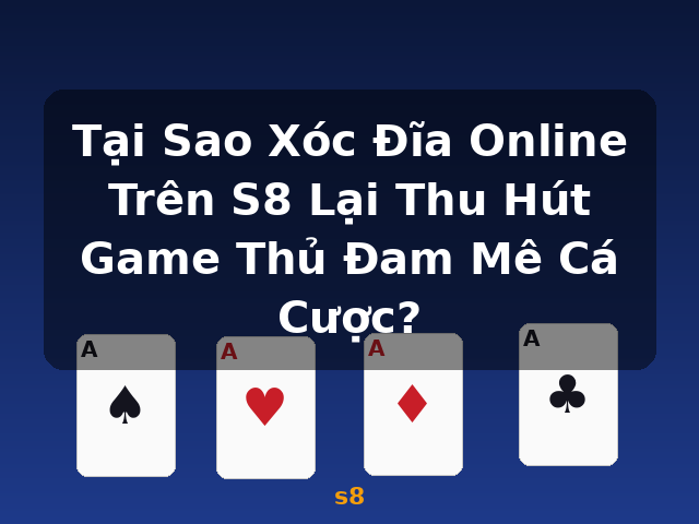 Tại Sao Xóc Đĩa Online Trên S8 Lại Thu Hút Game Thủ Đam Mê Cá Cược? - s8