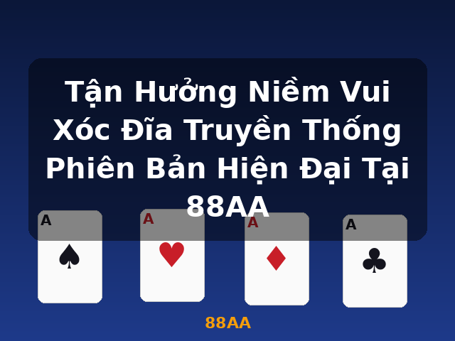 Tận Hưởng Niềm Vui Xóc Đĩa Truyền Thống Phiên Bản Hiện Đại Tại 88AA - 88AA