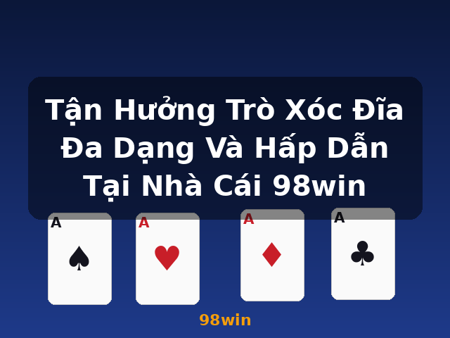 Tận Hưởng Trò Xóc Đĩa Đa Dạng Và Hấp Dẫn Tại Nhà Cái 98win - 98win