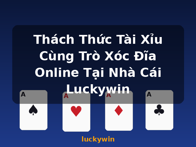 Thách Thức Tài Xỉu Cùng Trò Xóc Đĩa Online Tại Nhà Cái Luckywin - luckywin