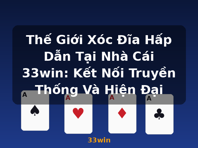 Thế Giới Xóc Đĩa Hấp Dẫn Tại Nhà Cái 33win: Kết Nối Truyền Thống Và Hiện Đại - 33win