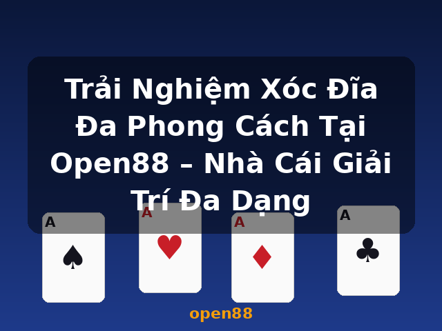 Trải Nghiệm Xóc Đĩa Đa Phong Cách Tại Open88 – Nhà Cái Giải Trí Đa Dạng - open88