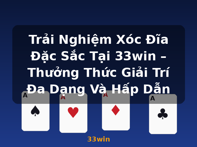 Trải Nghiệm Xóc Đĩa Đặc Sắc Tại 33win – Thưởng Thức Giải Trí Đa Dạng Và Hấp Dẫn - 33win