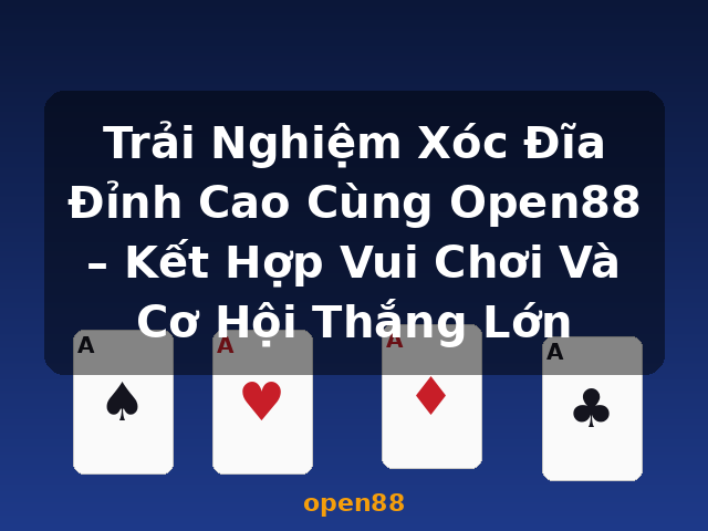 Trải Nghiệm Xóc Đĩa Đỉnh Cao Cùng Open88 – Kết Hợp Vui Chơi Và Cơ Hội Thắng Lớn - open88