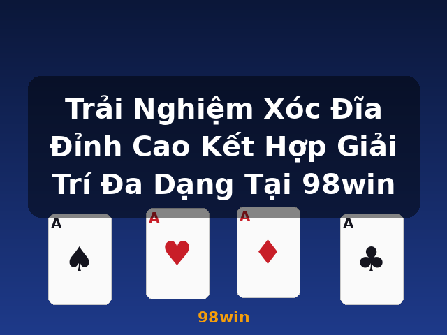 Trải Nghiệm Xóc Đĩa Đỉnh Cao Kết Hợp Giải Trí Đa Dạng Tại 98win - 98win