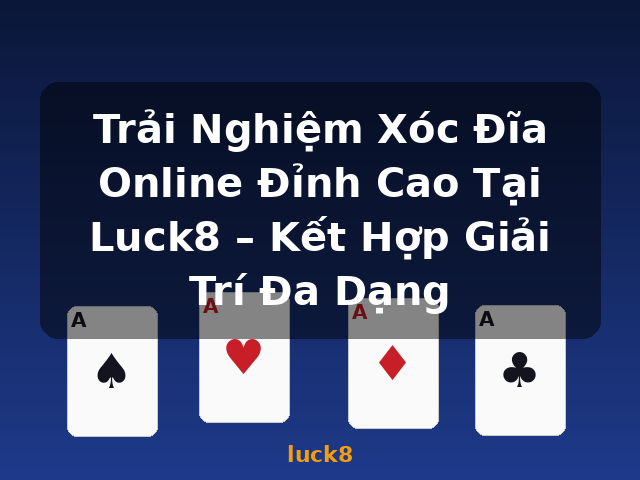 Trải Nghiệm Xóc Đĩa Online Đỉnh Cao Tại Luck8 – Kết Hợp Giải Trí Đa Dạng - luck8