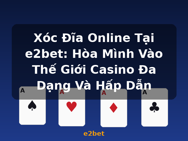 Xóc Đĩa Online Tại e2bet: Hòa Mình Vào Thế Giới Casino Đa Dạng Và Hấp Dẫn - e2bet