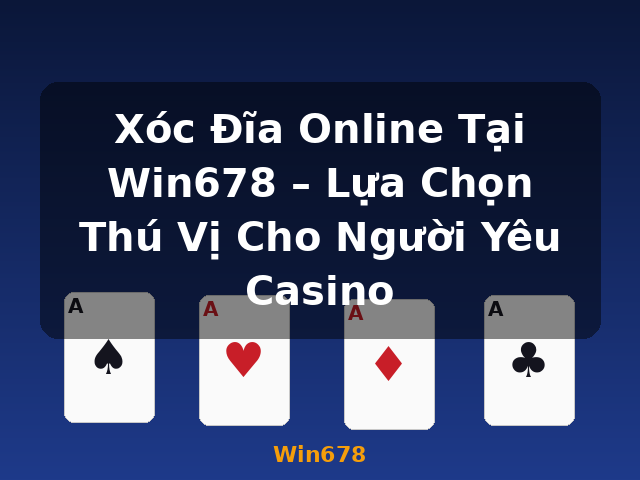 Xóc Đĩa Online Tại Win678 – Lựa Chọn Thú Vị Cho Người Yêu Casino - Win678