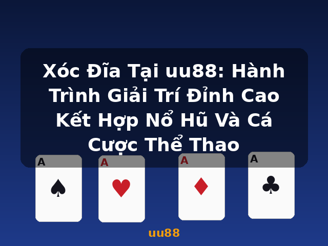 Xóc Đĩa Tại uu88: Hành Trình Giải Trí Đỉnh Cao Kết Hợp Nổ Hũ Và Cá Cược Thể Thao - uu88