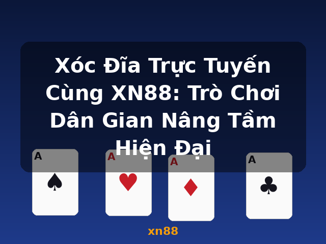 Xóc Đĩa Trực Tuyến Cùng XN88: Trò Chơi Dân Gian Nâng Tầm Hiện Đại - xn88