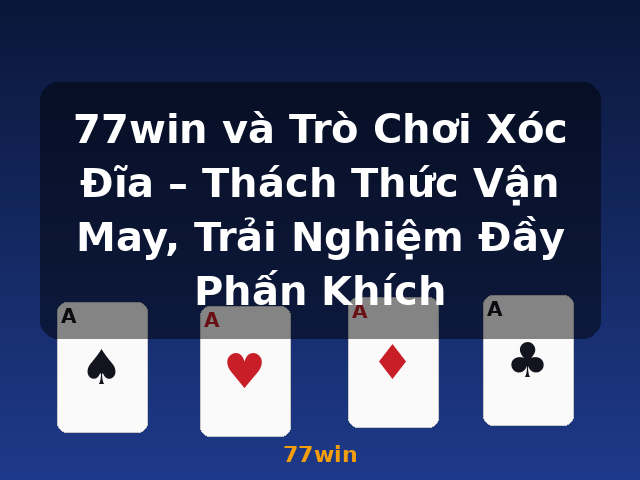77win và Trò Chơi Xóc Đĩa – Thách Thức Vận May, Trải Nghiệm Đầy Phấn Khích - 77win