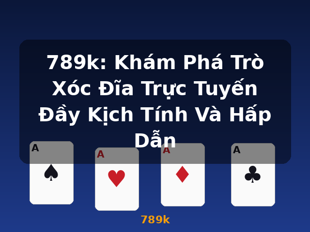 789k: Khám Phá Trò Xóc Đĩa Trực Tuyến Đầy Kịch Tính Và Hấp Dẫn - 789k