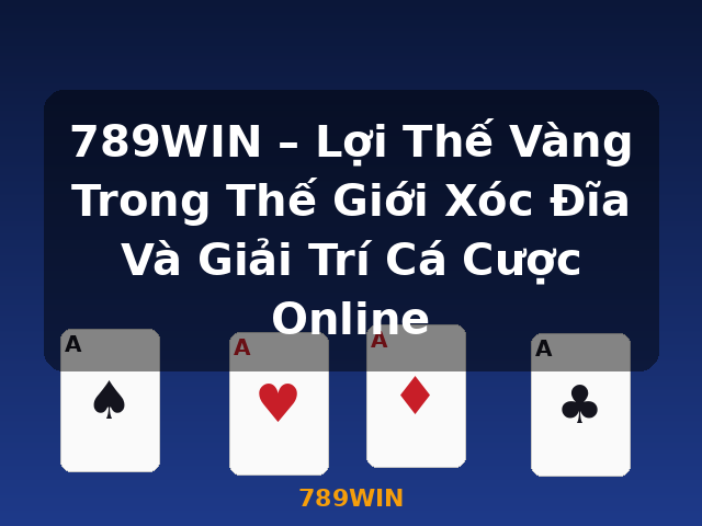 789WIN – Lợi Thế Vàng Trong Thế Giới Xóc Đĩa Và Giải Trí Cá Cược Online - 789WIN