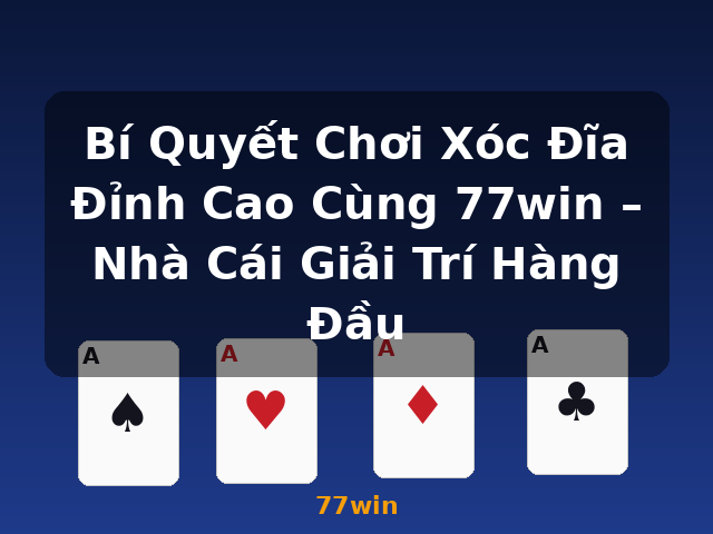 Bí Quyết Chơi Xóc Đĩa Đỉnh Cao Cùng 77win – Nhà Cái Giải Trí Hàng Đầu - 77win