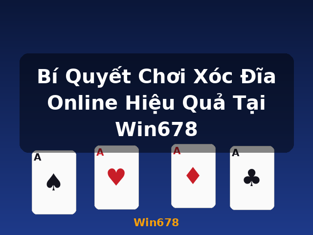 Bí Quyết Chơi Xóc Đĩa Online Hiệu Quả Tại Win678 - Win678