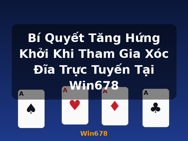 Bí Quyết Tăng Hứng Khởi Khi Tham Gia Xóc Đĩa Trực Tuyến Tại Win678 - Win678