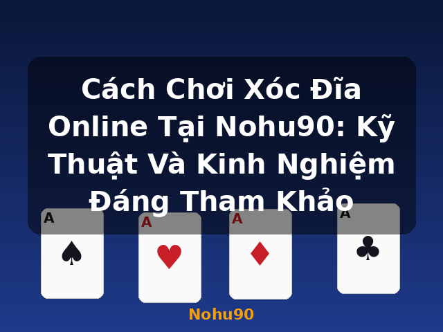 Cách Chơi Xóc Đĩa Online Tại Nohu90: Kỹ Thuật Và Kinh Nghiệm Đáng Tham Khảo - Nohu90