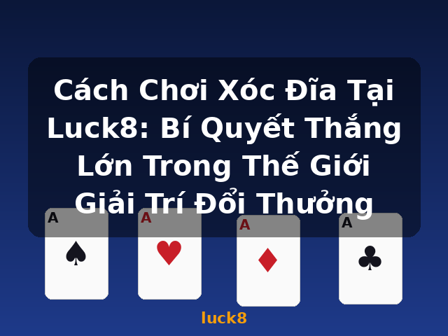 Cách Chơi Xóc Đĩa Tại Luck8: Bí Quyết Thắng Lớn Trong Thế Giới Giải Trí Đổi Thưởng - luck8
