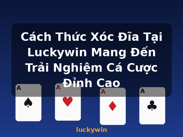 Cách Thức Xóc Đĩa Tại Luckywin Mang Đến Trải Nghiệm Cá Cược Đỉnh Cao - luckywin