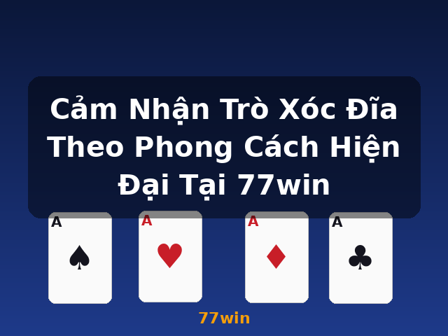Cảm Nhận Trò Xóc Đĩa Theo Phong Cách Hiện Đại Tại 77win - 77win